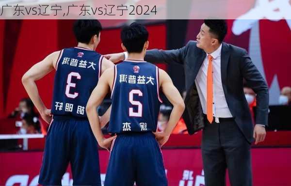 广东vs辽宁,广东vs辽宁2024