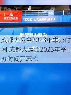 成都大运会2023年举办时间,成都大运会2023年举办时间开幕式