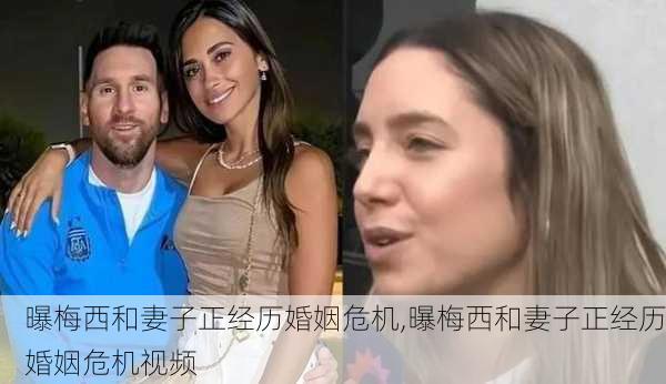 曝梅西和妻子正经历婚姻危机,曝梅西和妻子正经历婚姻危机视频