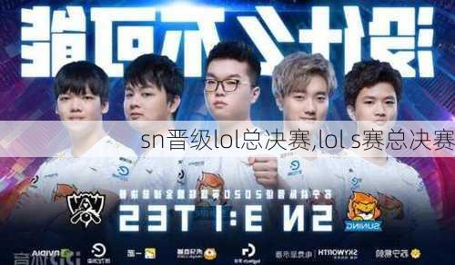 sn晋级lol总决赛,lol s赛总决赛