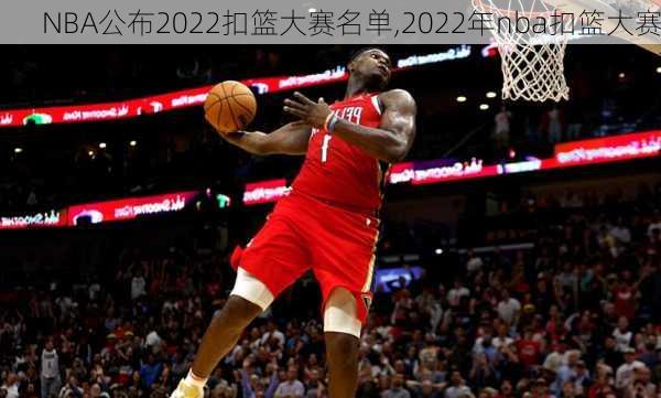 NBA公布2022扣篮大赛名单,2022年nba扣篮大赛