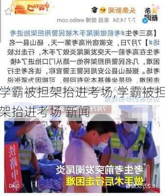 学霸被担架抬进考场,学霸被担架抬进考场 新闻