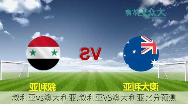 叙利亚vs澳大利亚,叙利亚VS澳大利亚比分预测